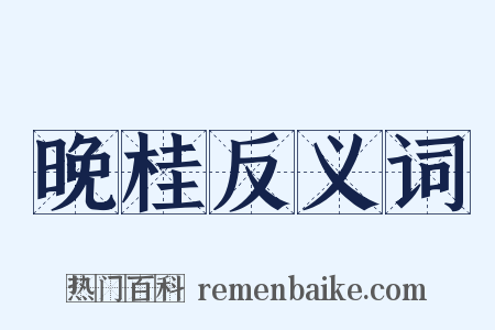 晚桂反义词是什么意思的图片